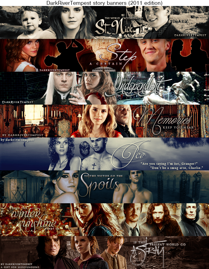 STORY BANNERS I MADE FOR THE TALENTED AUTHOR DARKRIVERTEMPEST FOR SOME OF HER FANFICTION WRITTEN IN 2011. THEY WERE MADE AROUND THE SAME TIME. IF YOU’VE NOT READ HER WORK, YOU NEED TO HOP ON GRANGER ENCHANTED OR ARCHIVE OF OUR OWN ASAP!